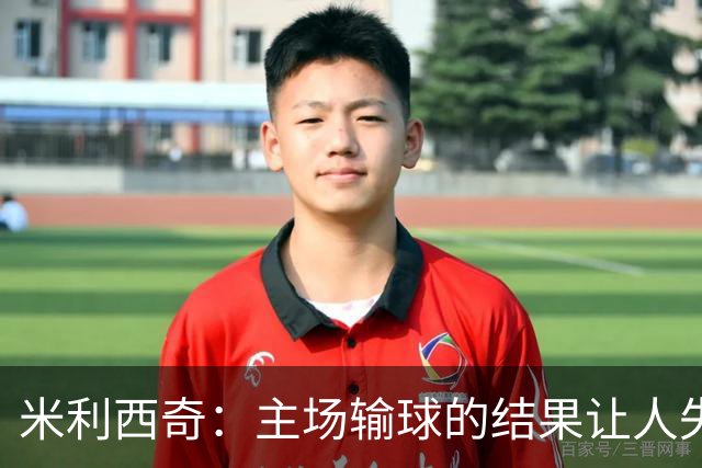 米利西奇：主场输球的结果让人失望，会全力优化球队阵容与战术